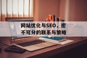 网站优化与SEO,密不可分的联系与策略 网站优化与SEO,密不可分的联系与策略