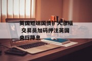 英国短端国债扩大涨幅 交易员加码押注英国央行降息 英国短端国债扩大涨幅 交易员加码押注英国央行降息