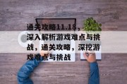 通关攻略11.18，深入解析游戏难点与挑战，通关攻略，深挖游戏难点与挑战
