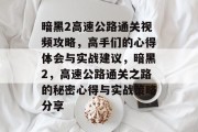 暗黑2高速公路通关视频攻略,高手们的心得体会与实战建议,暗黑2,高速公路通关之路的秘密心得与实战策略分享 暗黑2高速公路通关视频攻略,高手们的心得体会与实战建议,暗黑2,高速公路通关之路的秘密心得与实战策略分享