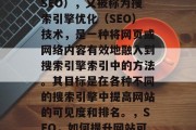 SEO网站页面优化(SEO),又被称为搜索引擎优化(SEO)技术,是一种将网页或网络内容有效地融入到搜索引擎索引中的方法。其目标是在各种不同的搜索引擎中提高网站的可见度和排名。,SEO,如何提升网站可见度和排名 SEO网站页面优化(SEO),又被称为搜索引擎优化(SEO)技术,是一种将网页或网络内容有效地融入到搜索引擎索引中的方法。其目标是在各种不同的搜索引擎中提高网站的可见度和排名。,SEO,如何提升网站可见度和排名