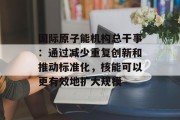 国际原子能机构总干事：通过减少重复创新和推动标准化，核能可以更有效地扩大规模