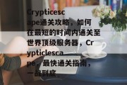 Crypticescape通关攻略,如何在最短的时间内通关至世界顶级服务器,Crypticlescape,最快通关指南,一战到底 Crypticescape通关攻略,如何在最短的时间内通关至世界顶级服务器,Crypticlescape,最快通关指南,一战到底