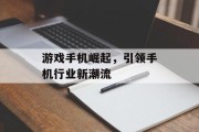 游戏手机崛起，引领手机行业新潮流