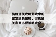 街机通关攻略游戏中的密室逃脱策略,街机通关密室逃脱策略大全 街机通关攻略游戏中的密室逃脱策略,街机通关密室逃脱策略大全