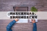 揭秘高权重网站大全,互联网权威信息汇聚地 揭秘高权重网站大全,互联网权威信息汇聚地