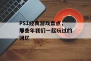 PS1经典游戏盘点,那些年我们一起玩过的回忆 PS1经典游戏盘点,那些年我们一起玩过的回忆