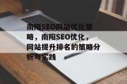 南阳SEO网站优化策略,南阳SEO优化,网站提升排名的策略分析与实践 南阳SEO网站优化策略,南阳SEO优化,网站提升排名的策略分析与实践