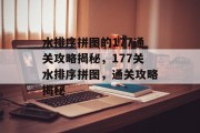水排序拼图的177通关攻略揭秘，177关水排序拼图，通关攻略揭秘