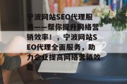 宁波网站SEO代理服务——帮你提升网络营销效率!,宁波网站SEO代理全面服务,助力企业提高网络营销效能 宁波网站SEO代理服务——帮你提升网络营销效率!,宁波网站SEO代理全面服务,助力企业提高网络营销效能