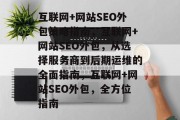 互联网+网站SEO外包策略指南，互联网+网站SEO外包，从选择服务商到后期运维的全面指南，互联网+网站SEO外包，全方位指南