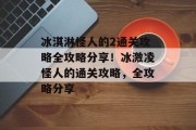 冰淇淋怪人的2通关攻略全攻略分享!冰激凌怪人的通关攻略,全攻略分享