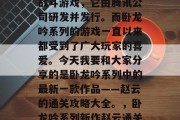 卧龙吟2是一款策略类战斗游戏,它由腾讯公司研发并发行。而卧龙吟系列的游戏一直以来都受到了广大玩家的喜爱。今天我要和大家分享的是卧龙吟系列中的最新一款作品——赵云的通关攻略大全。,卧龙吟系列新作赵云通关攻略大全上线! 卧龙吟2是一款策略类战斗游戏,它由腾讯公司研发并发行。而卧龙吟系列的游戏一直以来都受到了广大玩家的喜爱。今天我要和大家分享的是卧龙吟系列中的最新一款作品——赵云的通关攻略大全。,卧龙吟系列新作赵云通关攻略大全上线!