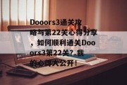 Dooors3通关攻略与第22关心得分享，如何顺利通关Dooors3第22关？我的心得大公开！