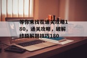 等你来找茬通关攻略180,通关攻略,破解终极解题技巧180 等你来找茬通关攻略180,通关攻略,破解终极解题技巧180
