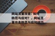 网站流量攻击: 如何防范与应对?,网站流量攻击防范与应对技巧 网站流量攻击: 如何防范与应对?,网站流量攻击防范与应对技巧