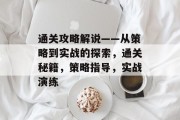 通关攻略解说——从策略到实战的探索,通关秘籍,策略指导,实战演练 通关攻略解说——从策略到实战的探索,通关秘籍,策略指导,实战演练