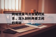 网站流量与点击量的关系,深入剖析两者之间的奥秘 网站流量与点击量的关系,深入剖析两者之间的奥秘