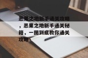 恶果之地新手通关攻略,恶果之地新手通关秘籍,一图到底教你通关攻略 恶果之地新手通关攻略,恶果之地新手通关秘籍,一图到底教你通关攻略