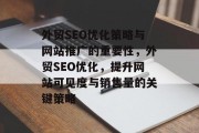 外贸SEO优化策略与网站推广的重要性,外贸SEO优化,提升网站可见度与销售量的关键策略 外贸SEO优化策略与网站推广的重要性,外贸SEO优化,提升网站可见度与销售量的关键策略