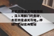 木匠四章通关攻略视频,深入理解门的奥秘,木匠四章通关攻略,神秘门的秘密与奥秘 木匠四章通关攻略视频,深入理解门的奥秘,木匠四章通关攻略,神秘门的秘密与奥秘