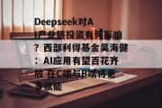 Deepseek对AI产业链投资有何影响?西部利得基金吴海健:AI应用有望百花齐放 在C端与B端将更多赋能 Deepseek对AI产业链投资有何影响?西部利得基金吴海健:AI应用有望百花齐放 在C端与B端将更多赋能