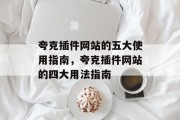 夸克插件网站的五大使用指南,夸克插件网站的四大用法指南 夸克插件网站的五大使用指南,夸克插件网站的四大用法指南