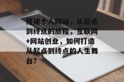 搭建个人网站,从起点到终点的旅程,互联网+网站创业,如何打造从起点到终点的人生舞台?