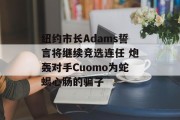 纽约市长Adams誓言将继续竞选连任 炮轰对手Cuomo为蛇蝎心肠的骗子 纽约市长Adams誓言将继续竞选连任 炮轰对手Cuomo为蛇蝎心肠的骗子