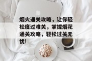 烟火通关攻略,让你轻松度过难关,掌握烟花通关攻略,轻松过关无忧!