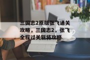三国志2原版张飞通关攻略,三国志2,张飞全程过关斩将攻略