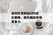 深圳外贸网站SEO优化策略,提升国际市场竞争力 深圳外贸网站SEO优化策略,提升国际市场竞争力