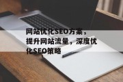 网站优化SEO方案,提升网站流量,深度优化SEO策略