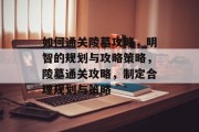 如何通关陵墓攻略，明智的规划与攻略策略，陵墓通关攻略，制定合理规划与策略