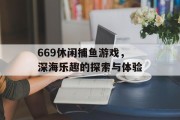 669休闲捕鱼游戏，深海乐趣的探索与体验