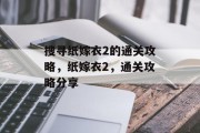 搜寻纸嫁衣2的通关攻略,纸嫁衣2,通关攻略分享 搜寻纸嫁衣2的通关攻略,纸嫁衣2,通关攻略分享