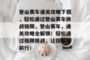 登山赛车通关攻略下载,轻松通过登山赛车挑战极限,登山赛车,通关攻略全解锁!轻松通过极限挑战,让你疾驰前行!