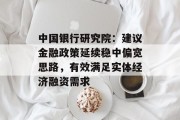 中国银行研究院:建议金融政策延续稳中偏宽思路,有效满足实体经济融资需求 中国银行研究院:建议金融政策延续稳中偏宽思路,有效满足实体经济融资需求