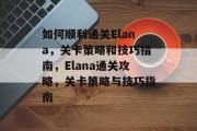 如何顺利通关Elana,关卡策略和技巧指南,Elana通关攻略,关卡策略与技巧指南