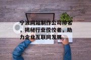宁波网站制作公司排名,揭秘行业佼佼者,助力企业互联网发展 宁波网站制作公司排名,揭秘行业佼佼者,助力企业互联网发展
