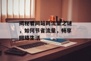 揭秘看网站耗流量之谜,如何节省流量,畅享网络生活 揭秘看网站耗流量之谜,如何节省流量,畅享网络生活