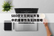 SEO优化在网站开发中的重要性及实践策略 SEO优化在网站开发中的重要性及实践策略