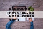 探索网站5000流量的重要性与策略,提高网站流量,关键要素与策略分析 探索网站5000流量的重要性与策略,提高网站流量,关键要素与策略分析