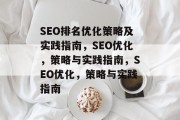 SEO排名优化策略及实践指南,SEO优化,策略与实践指南,SEO优化,策略与实践指南