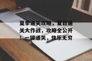 夏季通关攻略,夏日通关大作战,攻略全公开!一键通关,快乐无穷 夏季通关攻略,夏日通关大作战,攻略全公开!一键通关,快乐无穷
