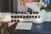 PR插件网站，解锁视频编辑新高度的专业工具宝库