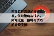 网站百万流量的秘密武器,关键策略与技巧,网站流量,策略与技巧的必备手册 网站百万流量的秘密武器,关键策略与技巧,网站流量,策略与技巧的必备手册