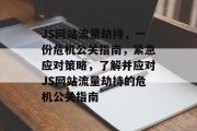 JS网站流量劫持,一份危机公关指南,紧急应对策略,了解并应对JS网站流量劫持的危机公关指南 JS网站流量劫持,一份危机公关指南,紧急应对策略,了解并应对JS网站流量劫持的危机公关指南