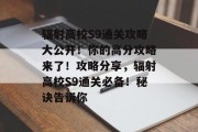 辐射高校S9通关攻略大公开!你的高分攻略来了!攻略分享,辐射高校S9通关必备!秘诀告诉你 辐射高校S9通关攻略大公开!你的高分攻略来了!攻略分享,辐射高校S9通关必备!秘诀告诉你