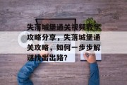失落城堡通关视频教学攻略分享,失落城堡通关攻略,如何一步步解谜找出出路?